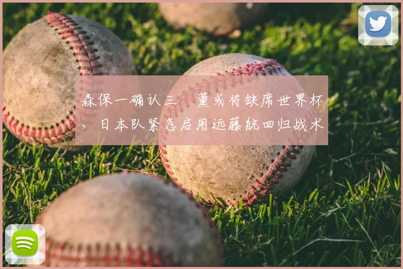 森保一确认三笘薰或将缺席世界杯,日本队紧急启用远藤航回归战术方案解析