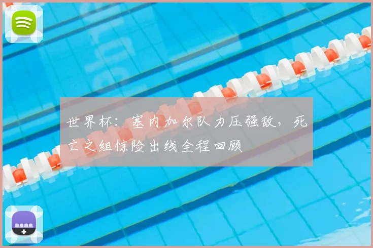 世界杯:塞内加尔队力压强敌,死亡之组惊险出线全程回顾